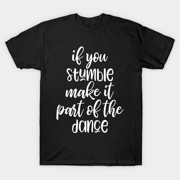 if you stumble make it part of the dance T-Shirt by kapotka